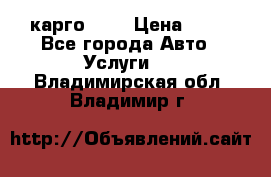 карго 977 › Цена ­ 15 - Все города Авто » Услуги   . Владимирская обл.,Владимир г.
